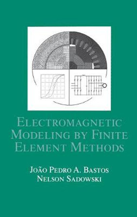 Electromagnetic Modeling by Finite Element Methods by Joao Pedro A. Bastos