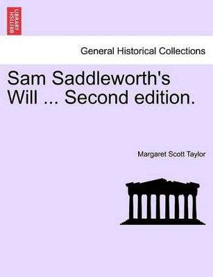 Sam Saddleworth's Will ... Second Edition. by Margaret Scott Taylor 9781241180904