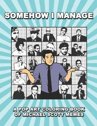 Somehow I Manage: A Pop Art Coloring Book of Michael Scott Memes by David Hinkin Jr 9781791382827