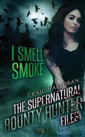 The Supernatural Bounty Hunter Files: I Smell Smoke (Book 2) by Craig Halloran 9781941208144