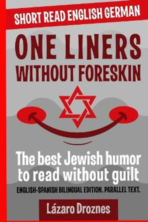 One Liners Without Foreskin.: English-German Bilingual Short Read. Parallel Text.The best Jewish humor to read without guilt for both German and English speakers. by Daniela Berlin 9781727880762