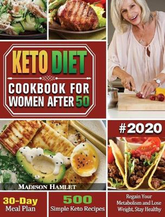 Keto Diet Cookbook for Women After 50 #2020: 500 Simple Keto Recipes - 30-Day Meal Plan - Regain Your Metabolism and Lose Weight, Stay Healthy by Madison Hamlet 9781649846730