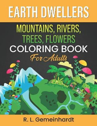 Earth Dwellers: Mountains, Rivers, Trees, Flowers Coloring Book For Adults by R L Luther Gemeinhardt 9798732286939