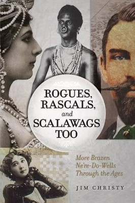 Rogues, Rascals, and Scalawags Too: More Ne'er-Do-Wells Through the Ages by Jim Christy 9781772140170