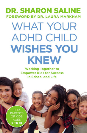 What Your ADHD Child Wishes You Knew: Working Together to Empower Kids for Success in School and Life by Dr Sharon Saline 9781800754652