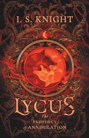 Lycus: The Prophecy of Annihilation by I S Knight 9781777595906