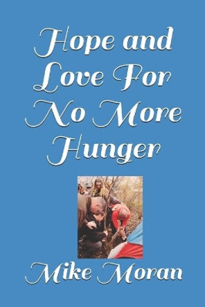 Hope and Love For No More Hunger by Mike Moran 9798701394092