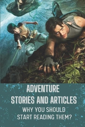 Adventure Stories And Articles: Why You Should Start Reading Them?: Modern Novels To Read by Grover Riveroll 9798545780105