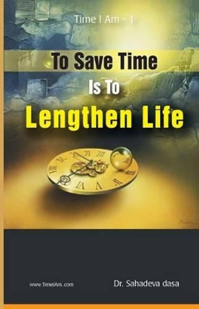To Save Time Is to Lenghten Life by Sahadeva Dasa 9789382947073