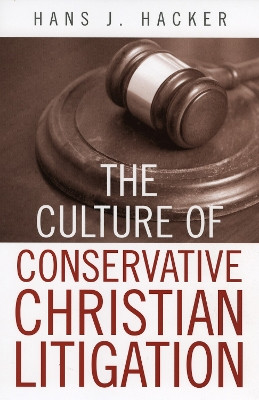 The Culture of Conservative Christian Litigation by Hans J. Hacker 9780742534469