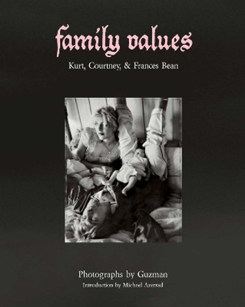 Family Values: Kurt Cobain, Courtney Love & Frances Bean by Guzman 9781648230684