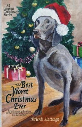 The Best Worst Christmas Ever: 25 Delightful Holiday Stories by Drienie Hattingh 9781979237888