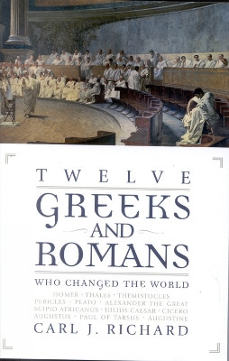 Twelve Greeks and Romans Who Changed the World by Carl J. Richard 9780742527911