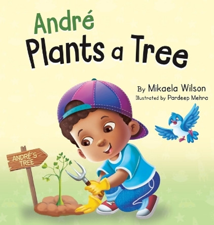 André Plants a Tree: A Children's Earth Day Book about Taking Care of Our Planet (Picture Books for Kids, Toddlers, Preschoolers, Kindergarteners, Elementary) by Mikaela Wilson 9781954980051