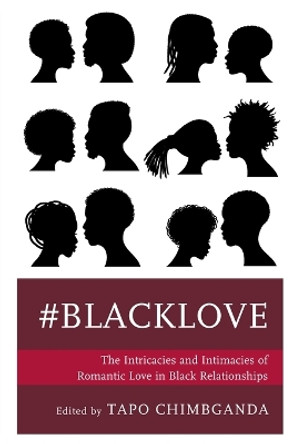 #blacklove: The Intricacies and Intimacies of Romantic Love in Black Relationships by Tapo Chimbganda 9781793613844