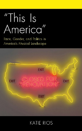 “This Is America”: Race, Gender, and Politics in America’s Musical Landscape by Katie Rios 9781793619181 “This Is America”: Race, Gender, and Politics in America’s Musical Landscape by Katie Rios 9781793619181