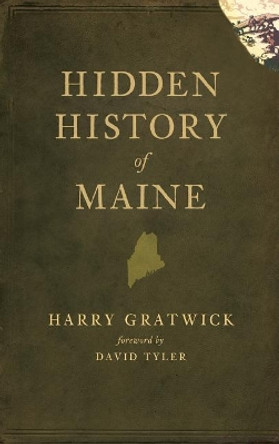 Hidden History of Maine by Harry Gratwick 9781540220783