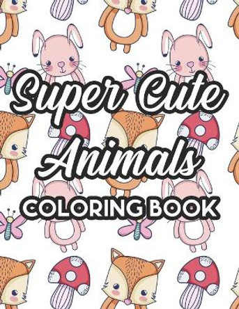 Super Cute Animals Coloring Book: Kids Collection Of Animal Designs To Color, Fun Coloring Activity Sheets For Children by Heavenlyjoy Agape Collections 9798687914383