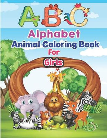 ABC Alphabet Animal Coloring Book For Girls: An Activity Book for Toddlers and Preschool Kids to Learn the English Alphabet Letters A-Z by Preschoolers Coloring Books 9798689142364