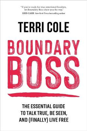Boundary Boss: The Essential Guide to Talk True, Be Seen, and (Finally) Live Free by Terri Cole