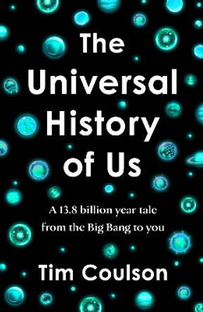 The Universal History of Us: A 13.8 billion year tale from the Big Bang to you by Tim Coulson 9780241662304