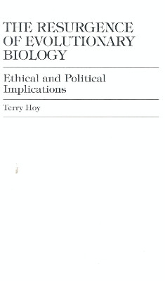 The Resurgence of Evolutionary Biology: Ethical and Political Implications by Terry Hoy 9780739102633