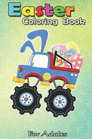 Easter Coloring Book For Adults: Funny Monster Truck Easter - A Happy Easter Coloring Book For Kids, Teens & Adults, Great Gifts with Fun, Easy, and Relaxing by Bookcreators Jenny 9798710097533