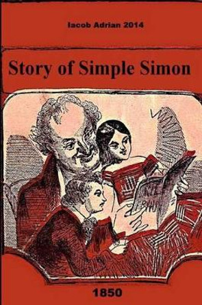 Story of Simple Simon 1850 by Iacob Adrian 9781507541715