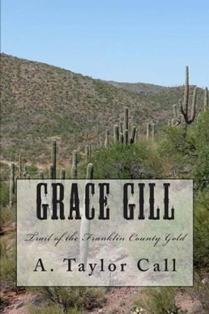 Grace Gill: Trail of the Franklin County Gold by A Taylor Call 9781495978029