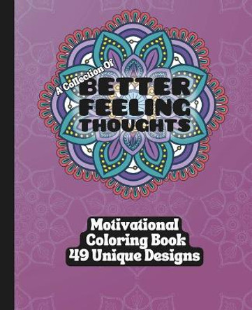 A Collection of Better Feeling Thoughts - Adult Coloring Book - 49 Unique Designs: Transform Your Mindset - One Color At A Time! by Liane Harrold 9798875694875