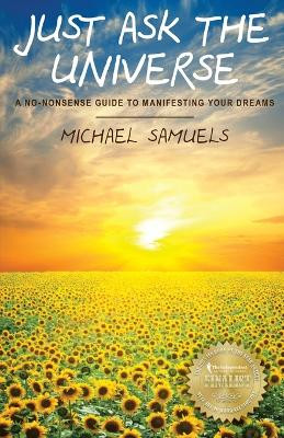 Just Ask The Universe: A No-Nonsense Guide to Manifesting your Dreams by Michael Samuels 9781947118102