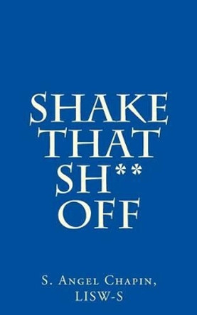 Shake That Sh** Off by S Angel Chapin Lisw-S 9781541327504