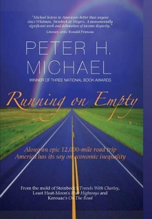 Running on Empty: Along an Epic 12,000-Mile Road Trip, America Has Its Say on Economic Inequality by Peter Michael 9781495150067
