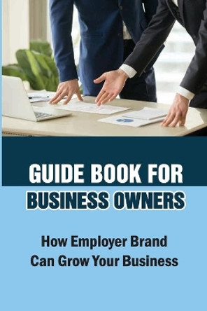 Guide Book For Business Owners: How Employer Brand Can Grow Your Business: Practical Examples by Orlando Schimanski 9798543133996