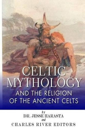 Celtic Mythology and the Religion of the Ancient Celts by Jesse Harasta 9781499690859