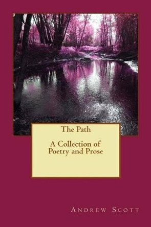 The Path: A Collection of Poetry and Prose by Andrew M Scott 9781530189939