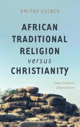 African Traditional Religion versus Christianity by Dmitry Usenco 9781725271616
