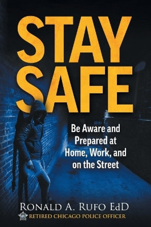 Stay Safe: Be Aware and Prepared at Home, at Work, and on the Street by Ronald Rufo 9781736202111