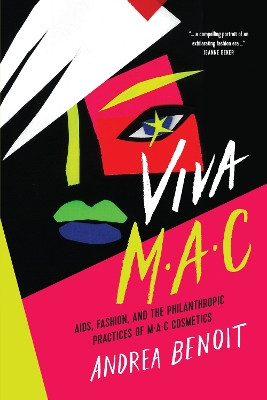 VIVA MAC: AIDS, Fashion, and the Philanthropic Practices of MAC Cosmetics by Andrea Benoit 9781487500405