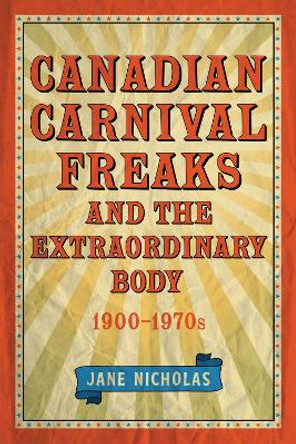 Canadian Carnival Freaks and the Extraordinary Body, 1900-1970s by Jane Nicholas 9781487502652