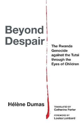 Beyond Despair: The Rwanda Genocide against the Tutsi through the Eyes of Children by Hélène Dumas 9781531506070