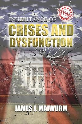 Inheritance of Crises and Dysfunction by James J Maiwurm 9781958518595