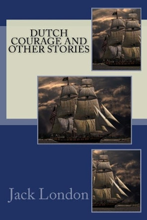 Dutch Courage and Other Stories by Charmian London 9781543008821