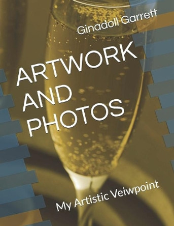 Artwork and Photos: My Artistic Veiwpoint by Ginadoll Garrett 9798686316249