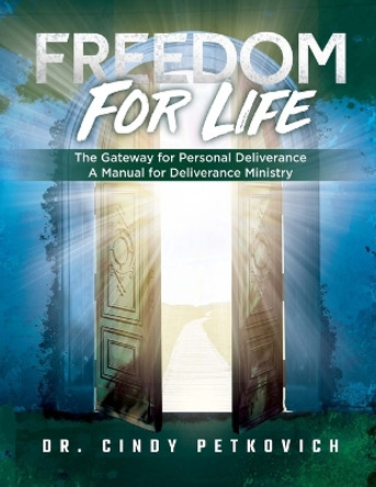 Freedom For Life: The Gateway for Personal Deliverance, A Manual for Deliverance Ministry by Dr Cindy Petkovich 9781387729104