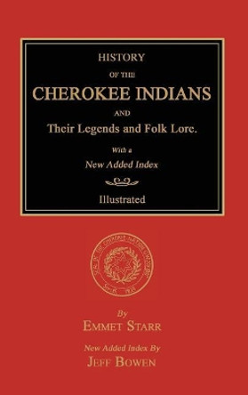 History of the Cherokee Indians and Their Legends and Folk Lore. With a New Added Index by Emmet Starr 9781596414143