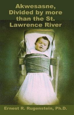 Akwesasne: Divided by more than the St. Lawrence River by Ernest R. Rugenstein 9781786952400