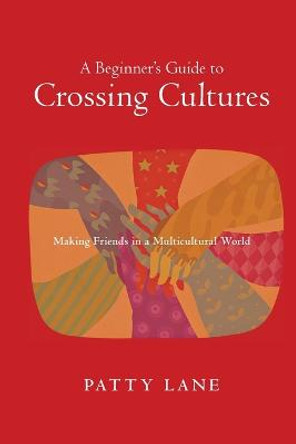 A Beginner's Guide to Crossing Cultures: Making Friends in a Multicultural World by Patty Lane