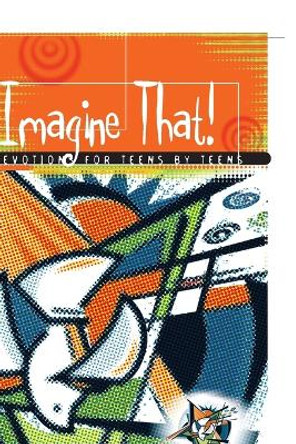 Imagine That!: Devotions for Teens by Teens by Various 9780758603791