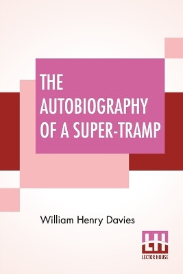 The Autobiography Of A Super-Tramp: Preface By Bernard Shaw by William Henry Davies 9789354201813